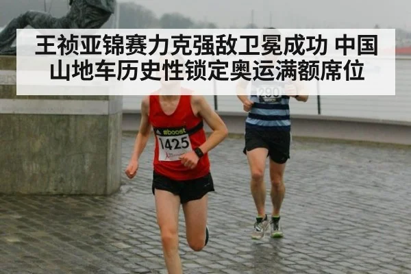 王祯亚锦赛力克强敌卫冕成功 中国山地车历史性锁定奥运满额席位
