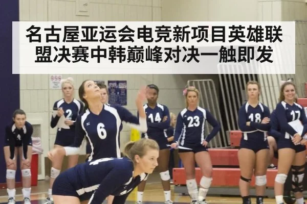 名古屋亚运会电竞新项目英雄联盟决赛中韩巅峰对决一触即发